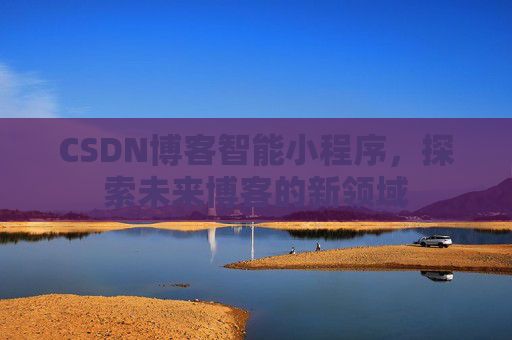 CSDN博客智能小程序，探索未来博客的新领域